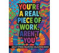 Adult Stress Relieving Colouring Book | You're A Real Piece Of Work Aren't You | Adult And Teen Activity Book Cuss Words And Patterns Colouring Book: ... Pages (Adult Cuss Word Colouring Collection)