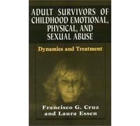 Adult Survivors of Childhood Emotional, Physical, and Sexual Abuse: Dynamics and Treatment