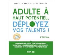 Adulte à haut potentiel, déployez vos talents ! - 2e éd.: Comprendre votre fonctionnement, identifier vos besoins et vos points forts, explorer et profiter de vos potentiels