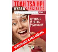 ADULTES TDAH, TSA, HPI, HYPERSENSIBLES | TOME 2 : AUTOTESTS ET OUTILS D’ÉVALUATION: Psychologie à prix coûtant