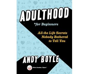 Adulthood for Beginners: All the Life Secrets Nobody Bothered to Tell You