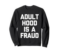 Adulthood Is A Fraud - Funny Saying Sarcastic Humor Novelty Sweatshirt