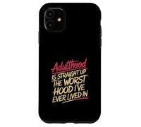 Adulthood The Worst Hood I've Lived In |- Case for iPhone 11