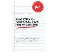 Adulting 101 Practical Tips!: For Parenting Served With A Heavy Pour of Sarcasm And A Cold Cup Of Reality (just like your coffee now)