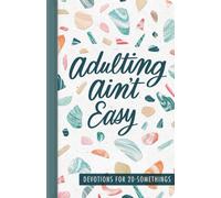 Adulting Ain't Easy : Devotions for 20 Somethings (A 72-Day Devotional for Young Adults) - The Perfect Christian Graduation Gift to Celebrate Your Grad