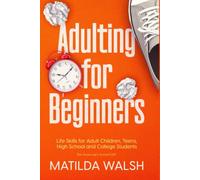 Adulting for Beginners - Life Skills for Adult Children, Teens, High School and College Students | The Grown-up's Survival Gift (Life Skills & Survival Guides)