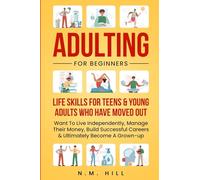 Adulting For Beginners: Life Skills For Teens & Young Adults Who Have Moved Out, Want To Live Independently, Manage Their Money, Build Successful ... Become A Grown-up (Chaos to Control)