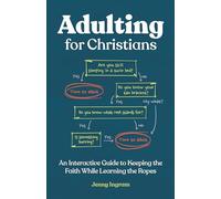 Adulting for Christians: An Interactive Guide to Keeping the Faith While Learning the Ropes