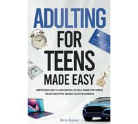 Adulting for Teens Made Easy: Comprehensive Guide to Learn Essential Life Skills, Manage your Finances, Explore Career Paths and Build Healthy Relationships