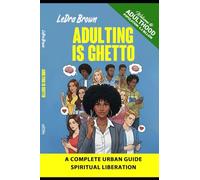 Adulting is Ghetto: A Complete Urban Guide to Spiritual LiBeration