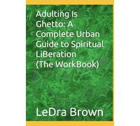 Adulting Is Ghetto: A Complete Urban Guide to Spiritual LiBeration (The WorkBook)