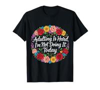 Adulting is Hard, I'm Not Doing It Today - T-Shirt
