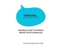Adulting Is Hard: The Hidden Mental Toll of Growing Up (You Don't Know What You Don't Know...)