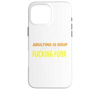 Adulting is soup and I am a Fucking Fork Case for iPhone 16 Pro Max