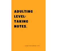Adulting level: taking notes. Laugh Lines Collection - Vol. 3: Funny 6x9 Lined Notebook for Adults, Teens & Deep Thinkers.