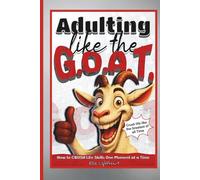 Adulting Like The G.O.A.T.: A Funny, Real-Life Guide Book to Adulting, Personal Growth, and Becoming Your Best Self! Great for Teens and Young Adults