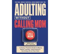 Adulting Without Calling Mom: A Funny, Practical Guide to Money, Meals, Laundry, Apartments & Surviving Life on Your Own