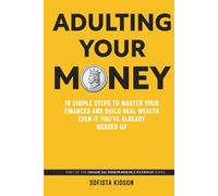 Adulting Your Money: 10 Simple Steps to Master Your Finances and Build Real Wealth, Even If You've Already Messed Up (Financial Independence Pathway)