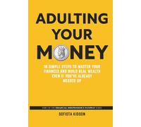 Adulting Your Money: 10 Simple Steps to Master Your Finances and Build Real Wealth, Even If You've Already Messed Up (Financial Independence Pathway)