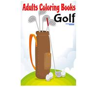 Adults Coloring Books Golf: 70 High-Quality Images Ready For Coloring With Some Motivation Pages, Only For Golf Lovers