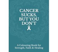 Adults Colouring Book: Cancer Sucks, But You Don’t - Inspirational Designs for Strength , Faith & Healing