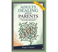 Adults Dealing with Parents: Break Free from Guilt, Pressure, and Family Expectations