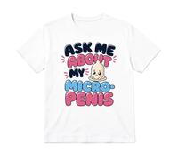 Adults Novelty Ask Me About My Micro Penis T-Shirt - Rude British Humour Cotton Tee - Cheeky Birthday Secret Santa Gift for Him and Her Unisex Classic White Top