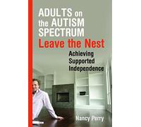 Adults on the Autism Spectrum Leave the Nest: Achieving Supported Independence