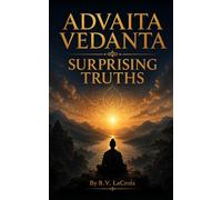 Advaita Vedanta: Surprising Truths: 8
