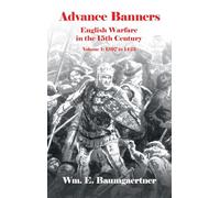 Advance Banners: English Warfare in the 15th Century Volume I: 1397 to 1425