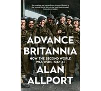 Advance Britannia : How the Second World War Was Won, 1942-1945