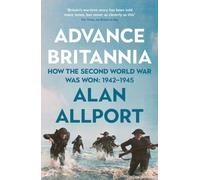 Advance Britannia : How the Second World War Was Won, 1942-1945