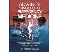 ADVANCE PRINCIPLE OF EMERGENCY MEDICINE: Clinical Protocols, Rapid Assessment, and Life-Saving Interventions in Modern Acute Care