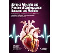 ADVANCE PRINCIPLES AND PRACTICE OF CARDIOVASCULAR RESEARCH AND MEDICINE: Pathophysiology, Translational Research, Advanced Diagnostics Strategies, and Evidence-Based Cardiovascular Therapeutics