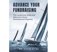 Advance Your Fundraising: The Leadership Guide and Interactive Donor Development Playbook