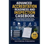 Advanced Accreditation Readiness and Inspection Casebook: Extensive Organizational Evaluation Training, Documentation Validation, Enforcement Response Strategies and Operational Benchmarking