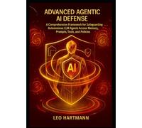 Advanced Agentic AI Defense: A Comprehensive Framework for Safeguarding Autonomous LLM Agents Across Memory, Prompts, Tools, and Policies (Agentic AI Security Mastery)