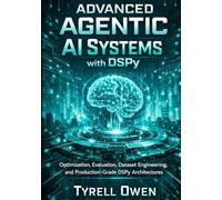 Advanced Agentic AI Systems with DSPy: Optimization, Evaluation, Dataset Engineering, and Production-Grade DSPy Architectures (DSPy Agentic Engineering Series)