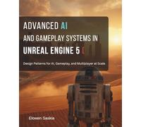 Advanced AI and Gameplay Systems in Unreal Engine 5: Design Patterns for AI, Gameplay, and Multiplayer at Scale