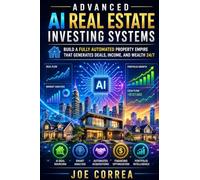 Advanced AI Real Estate Investing Systems: How to Build a Fully Automated AI Real Estate Business That Generates Deals and Income 24/7: 10