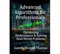 Advanced Algorithms for Professionals: Optimizing Performance & Solving Real-World Problems (The Computer Scientists Algorithmic Mastery Series)