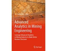 Advanced Analytics in Mining Engineering: Leverage Advanced Analytics in Mining Industry to Make Better Business Decisions
