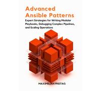 Advanced Ansible Patterns: Expert Strategies for Writing Modular Playbooks, Debugging Complex Pipelines, and Scaling Operations