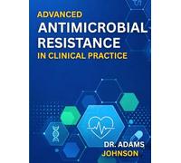ADVANCED ANTIMICROBIAL RESISTANCE IN CLINICAL PRACTICE: Modern Approaches to Resistant Infections and Antimicrobial Stewardship.
