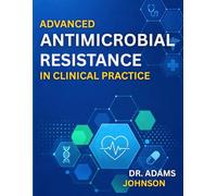 ADVANCED ANTIMICROBIAL RESISTANCE IN CLINICAL PRACTICE: Modern Approaches to Resistant Infections and Antimicrobial Stewardship.