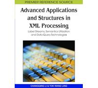 Advanced Applications and Structures in XML Processing: Label Streams, Semantics Utilization and Data Query Technologies (Premier Reference Source)
