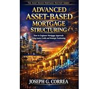 Advanced Asset-Based Mortgage Structuring: How to Engineer Mortgage Approvals Using Assets, Credit, and Strategic Positioning (10)