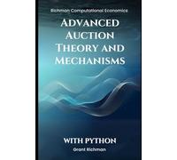 Advanced Auction Theory and Mechanisms: With Python (Richman Computational Economics)
