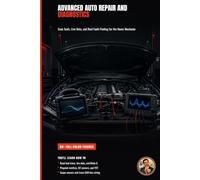 Advanced Auto Repair and Diagnostics: Engine, Drivetrain, and Electronics for the Serious Home Mechanic (The Complete Home Mechanic: Master Auto Repair from Brakes to Engine Rebuild)