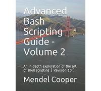 Advanced Bash Scripting Guide - Volume 2: An in-depth exploration of the art of shell scripting ( Revision 10 )